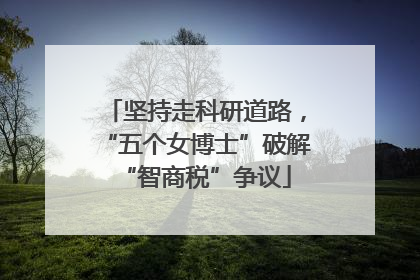 坚持走科研道路，“五个女博士”破解“智商税”争议