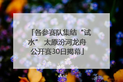 各参赛队集结“试水” 太原汾河龙舟公开赛30日揭幕