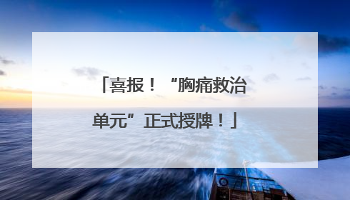 喜报！“胸痛救治单元”正式授牌！