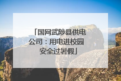 国网武陟县供电公司：用电进校园  安全过暑假