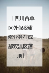 四川首单区外保税维修业务在成都双流区落地