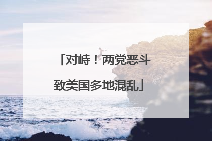对峙！两党恶斗致美国多地混乱