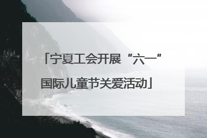 宁夏工会开展“六一”国际儿童节关爱活动