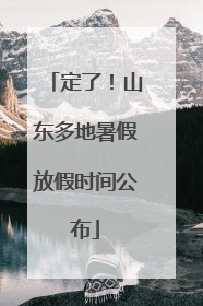 定了！山东多地暑假放假时间公布