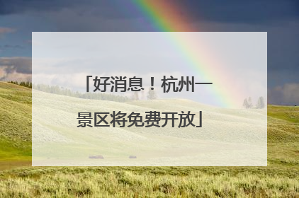 好消息！杭州一景区将免费开放