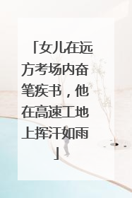 女儿在远方考场内奋笔疾书，他在高速工地上挥汗如雨