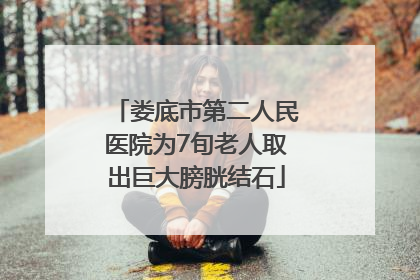 娄底市第二人民医院为7旬老人取出巨大膀胱结石