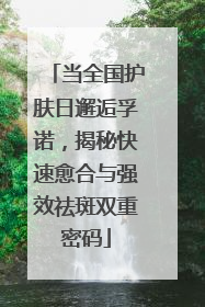 当全国护肤日邂逅孚诺，揭秘快速愈合与强效祛斑双重密码
