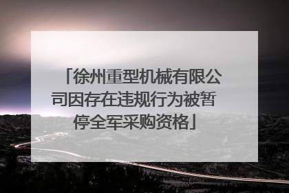 徐州重型机械有限公司因存在违规行为被暂停全军采购资格