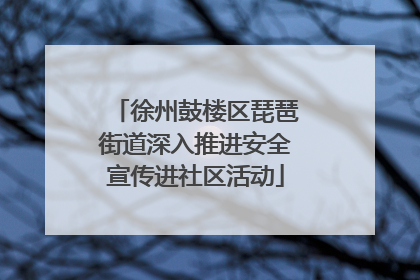 徐州鼓楼区琵琶街道深入推进安全宣传进社区活动