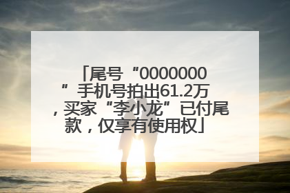 尾号“0000000”手机号拍出61.2万，买家“李小龙”已付尾款，仅享有使用权