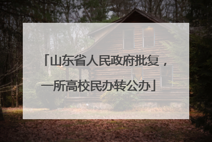 山东省人民政府批复，一所高校民办转公办