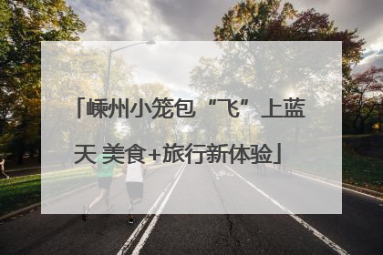 嵊州小笼包“飞”上蓝天 美食+旅行新体验
