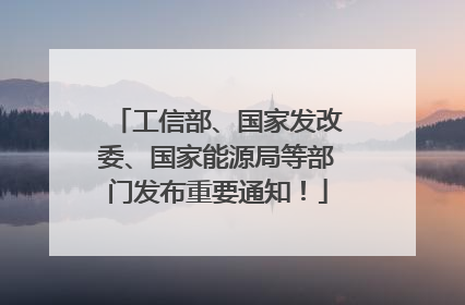 工信部、国家发改委、国家能源局等部门发布重要通知！