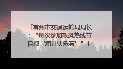 常州市交通运输局局长：“每次参加政风热线节目都‘痛并快乐着’”