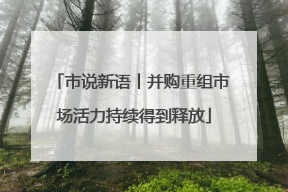 市说新语丨并购重组市场活力持续得到释放