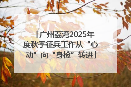 广州荔湾2025年度秋季征兵工作从“心动”向“身检”转进