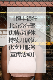 恒丰银行北京分行聚焦特定群体持续开展优化支付服务宣传活动