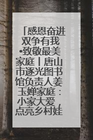 感恩奋进 双争有我•致敬最美家庭丨唐山市逐光图书馆负责人姜玉婵家庭：小家大爱，点亮乡村娃的梦想