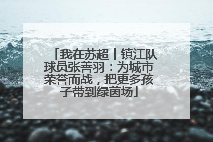 我在苏超丨镇江队球员张善羽：为城市荣誉而战，把更多孩子带到绿茵场