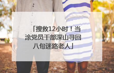 搜救12小时！当涂党员干部深山寻回八旬迷路老人