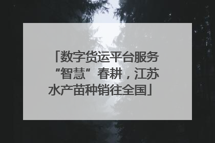 数字货运平台服务“智慧”春耕，江苏水产苗种销往全国