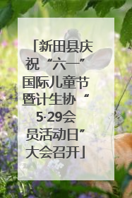 新田县庆祝“六一”国际儿童节暨计生协“5·29会员活动日”大会召开
