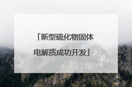 新型硫化物固体电解质成功开发