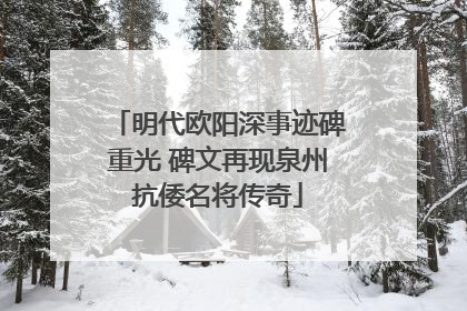 明代欧阳深事迹碑重光 碑文再现泉州抗倭名将传奇