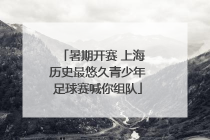 暑期开赛 上海历史最悠久青少年足球赛喊你组队