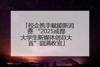 校企携手赋能新消费 “2025成都大学生新媒体创意大赛”圆满收官