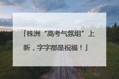 株洲“高考气氛组”上新，字字都是祝福！