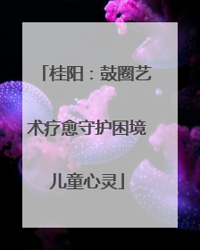 桂阳：鼓圈艺术疗愈守护困境儿童心灵