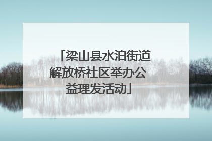 梁山县水泊街道解放桥社区举办公益理发活动