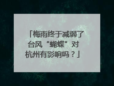 梅雨终于减弱了 台风“蝴蝶”对杭州有影响吗？