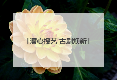 潜心授艺 古剧焕新