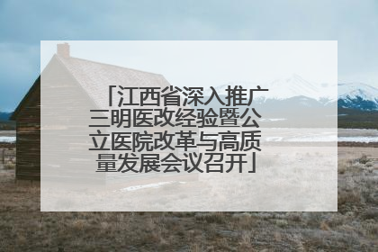 江西省深入推广三明医改经验暨公立医院改革与高质量发展会议召开