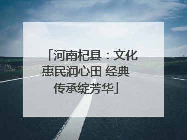 河南杞县：文化惠民润心田 经典传承绽芳华