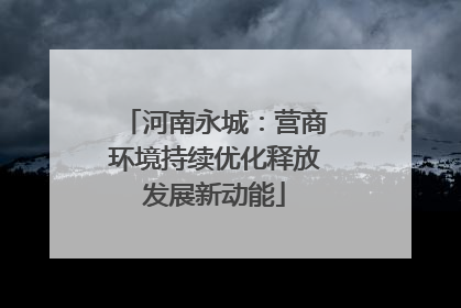 河南永城：营商环境持续优化释放发展新动能