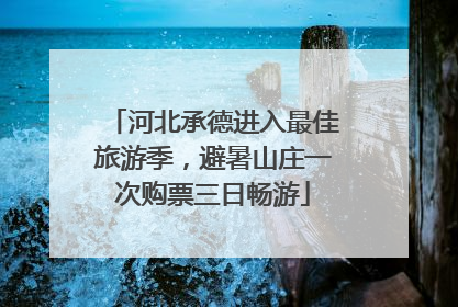 河北承德进入最佳旅游季，避暑山庄一次购票三日畅游
