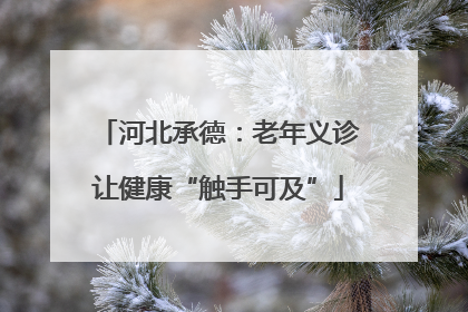 河北承德：老年义诊让健康“触手可及”