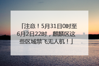 注意！5月31日0时至6月2日22时，麒麟区这些区域禁飞无人机！