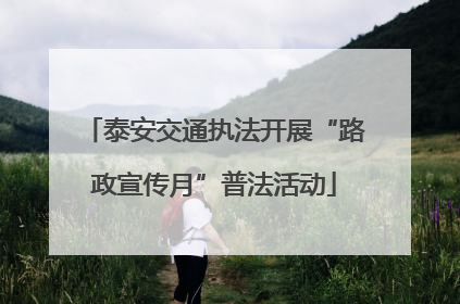 泰安交通执法开展“路政宣传月”普法活动