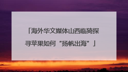 海外华文媒体山西临猗探寻苹果如何“扬帆出海”