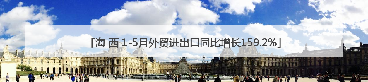 海 西 1-5月外贸进出口同比增长159.2%