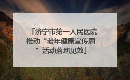 济宁市第一人民医院推动“老年健康宣传周”活动落地见效