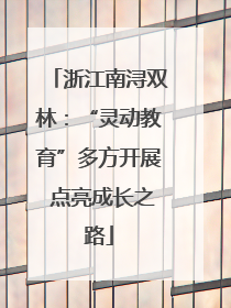 浙江南浔双林：“灵动教育”多方开展 点亮成长之路