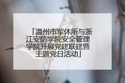 温州市军休所与浙江安防学院安全管理学院开展党建联建暨主题党日活动