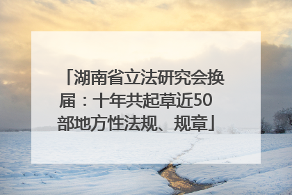 湖南省立法研究会换届：十年共起草近50部地方性法规、规章