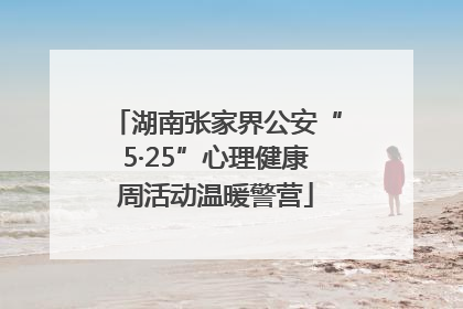 湖南张家界公安“5·25”心理健康周活动温暖警营